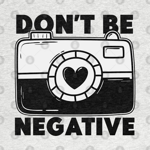 Don't Be Negative - Funny Photographer by Issho Ni